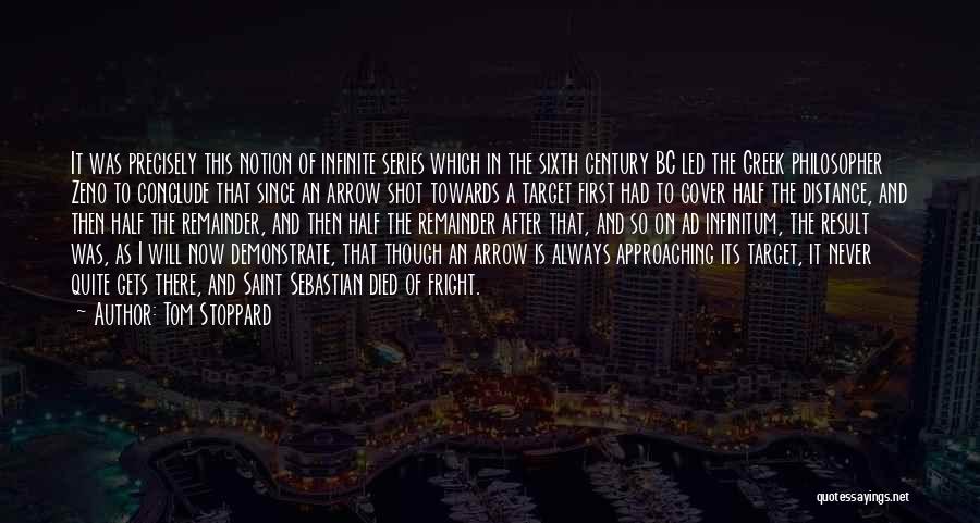 Tom Stoppard Quotes: It Was Precisely This Notion Of Infinite Series Which In The Sixth Century Bc Led The Greek Philosopher Zeno To