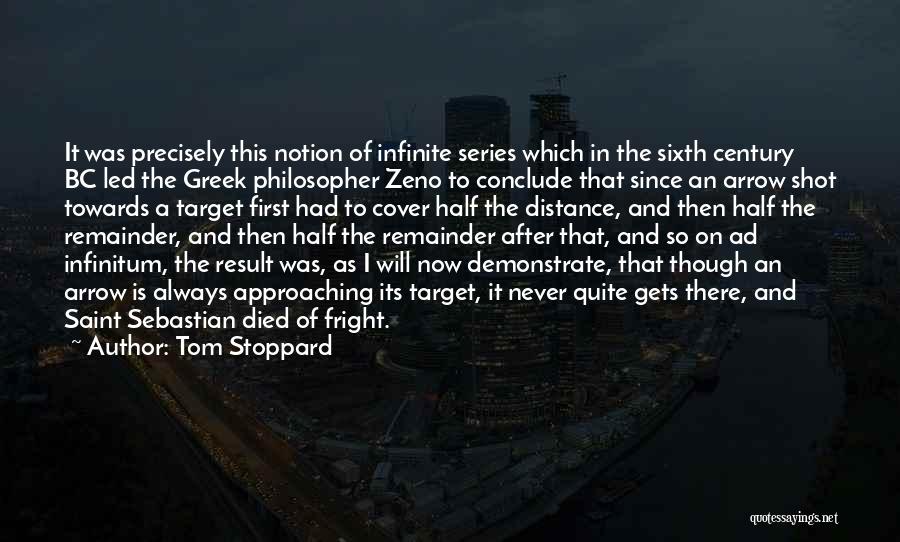 Tom Stoppard Quotes: It Was Precisely This Notion Of Infinite Series Which In The Sixth Century Bc Led The Greek Philosopher Zeno To