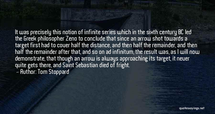 Tom Stoppard Quotes: It Was Precisely This Notion Of Infinite Series Which In The Sixth Century Bc Led The Greek Philosopher Zeno To