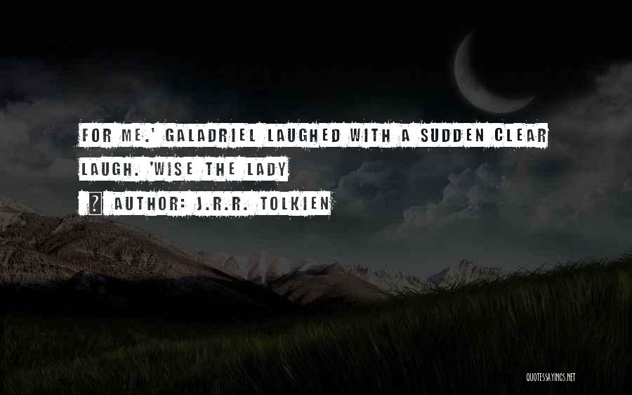 J.R.R. Tolkien Quotes: For Me.' Galadriel Laughed With A Sudden Clear Laugh. 'wise The Lady