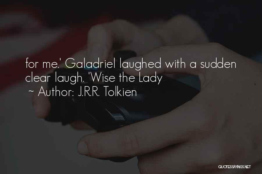 J.R.R. Tolkien Quotes: For Me.' Galadriel Laughed With A Sudden Clear Laugh. 'wise The Lady