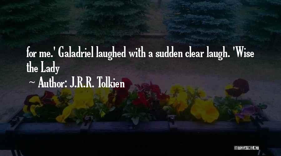 J.R.R. Tolkien Quotes: For Me.' Galadriel Laughed With A Sudden Clear Laugh. 'wise The Lady