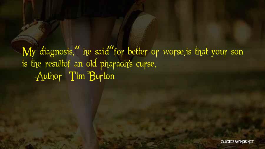 Tim Burton Quotes: My Diagnosis, He Saidfor Better Or Worse,is That Your Son Is The Resultof An Old Pharaoh's Curse.