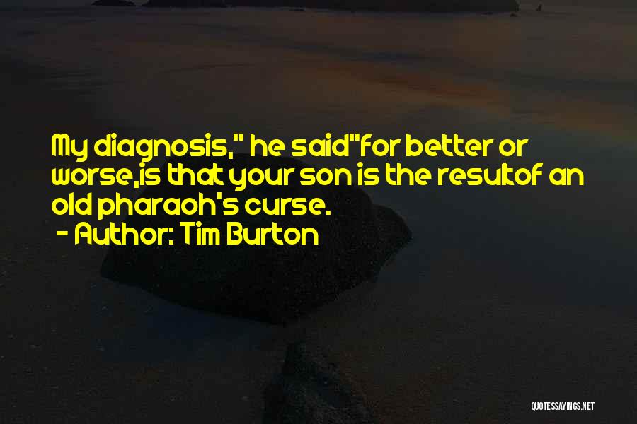 Tim Burton Quotes: My Diagnosis, He Saidfor Better Or Worse,is That Your Son Is The Resultof An Old Pharaoh's Curse.