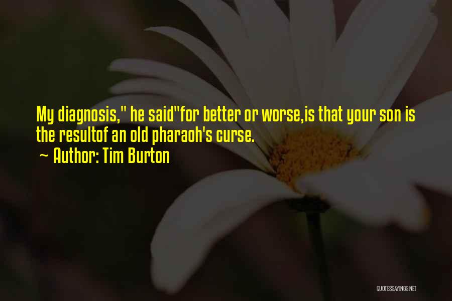 Tim Burton Quotes: My Diagnosis, He Saidfor Better Or Worse,is That Your Son Is The Resultof An Old Pharaoh's Curse.
