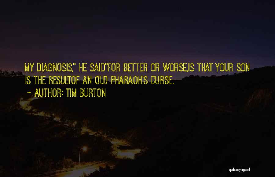 Tim Burton Quotes: My Diagnosis, He Saidfor Better Or Worse,is That Your Son Is The Resultof An Old Pharaoh's Curse.