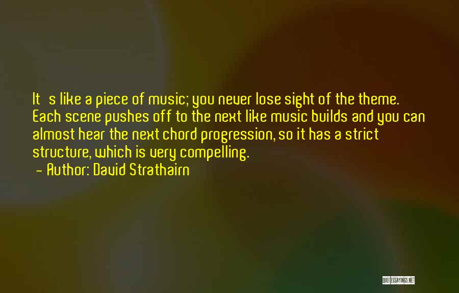 David Strathairn Quotes: It's Like A Piece Of Music; You Never Lose Sight Of The Theme. Each Scene Pushes Off To The Next
