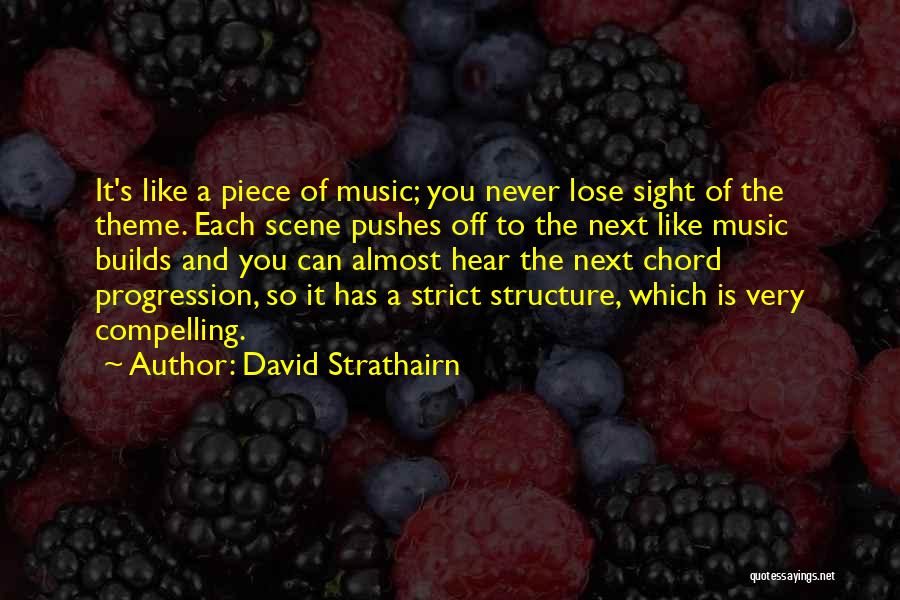 David Strathairn Quotes: It's Like A Piece Of Music; You Never Lose Sight Of The Theme. Each Scene Pushes Off To The Next