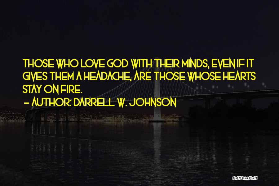Darrell W. Johnson Quotes: Those Who Love God With Their Minds, Even If It Gives Them A Headache, Are Those Whose Hearts Stay On