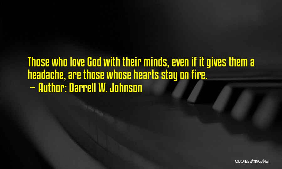 Darrell W. Johnson Quotes: Those Who Love God With Their Minds, Even If It Gives Them A Headache, Are Those Whose Hearts Stay On
