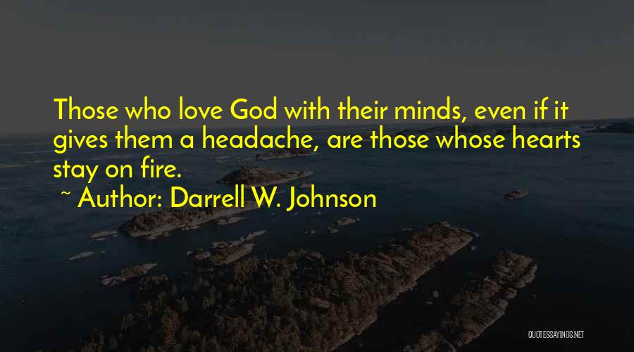 Darrell W. Johnson Quotes: Those Who Love God With Their Minds, Even If It Gives Them A Headache, Are Those Whose Hearts Stay On