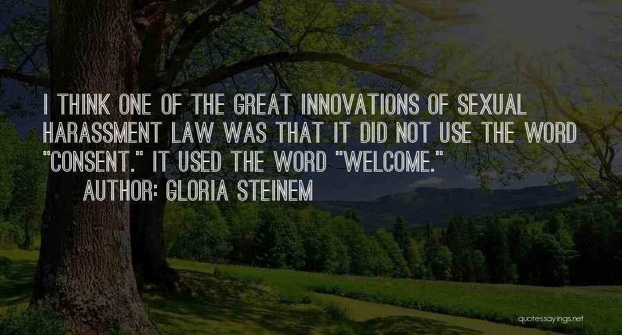 Gloria Steinem Quotes: I Think One Of The Great Innovations Of Sexual Harassment Law Was That It Did Not Use The Word Consent.