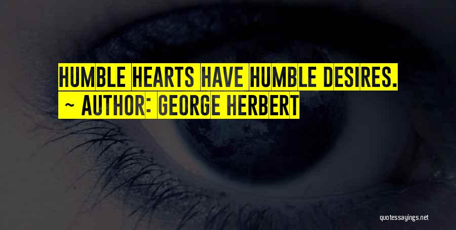 George Herbert Quotes: Humble Hearts Have Humble Desires.
