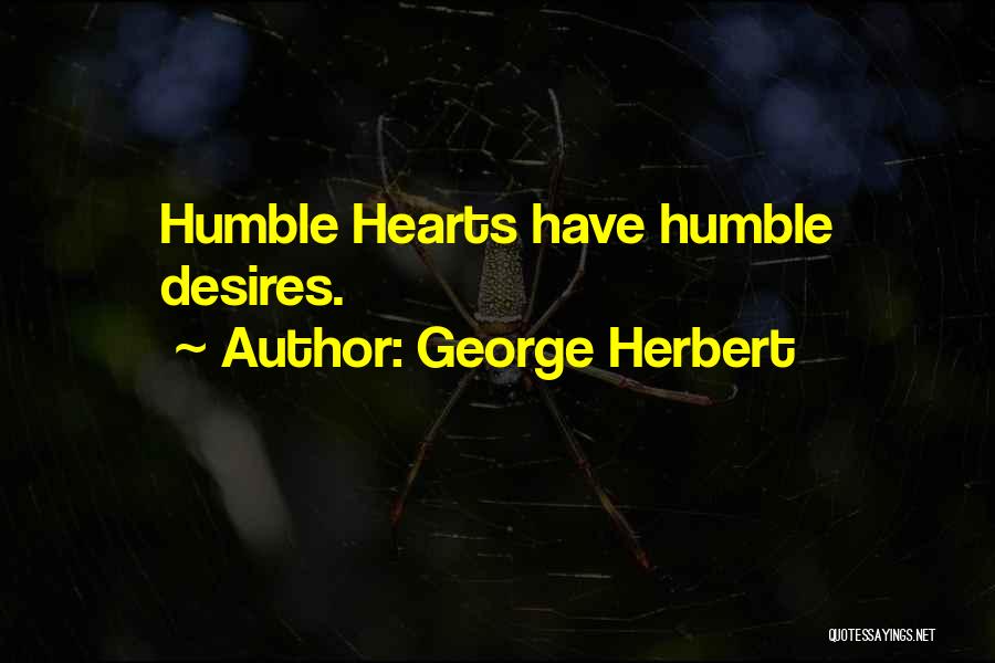 George Herbert Quotes: Humble Hearts Have Humble Desires.