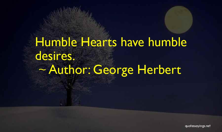 George Herbert Quotes: Humble Hearts Have Humble Desires.
