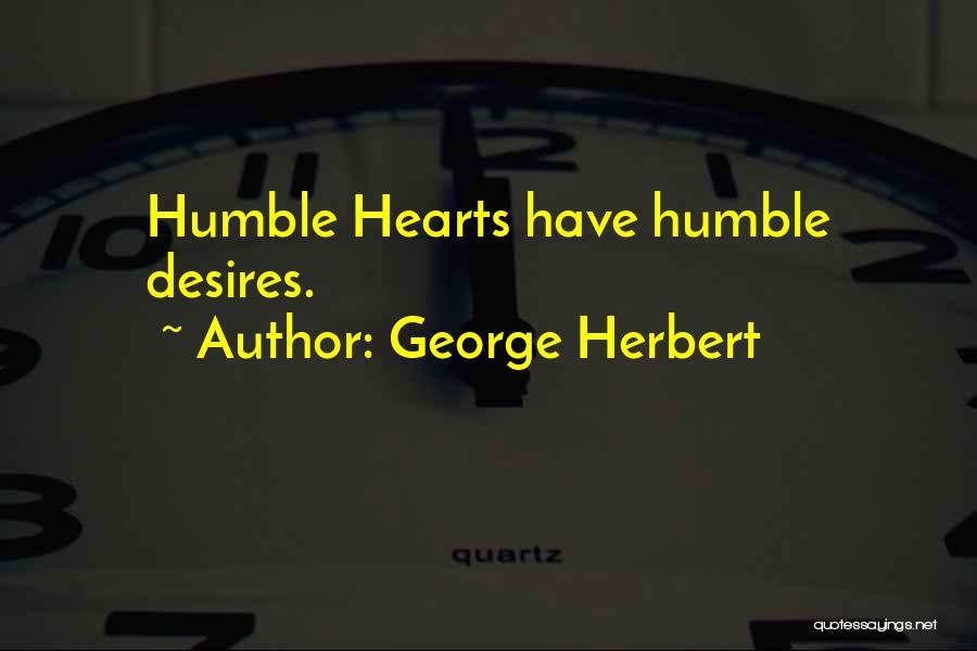 George Herbert Quotes: Humble Hearts Have Humble Desires.