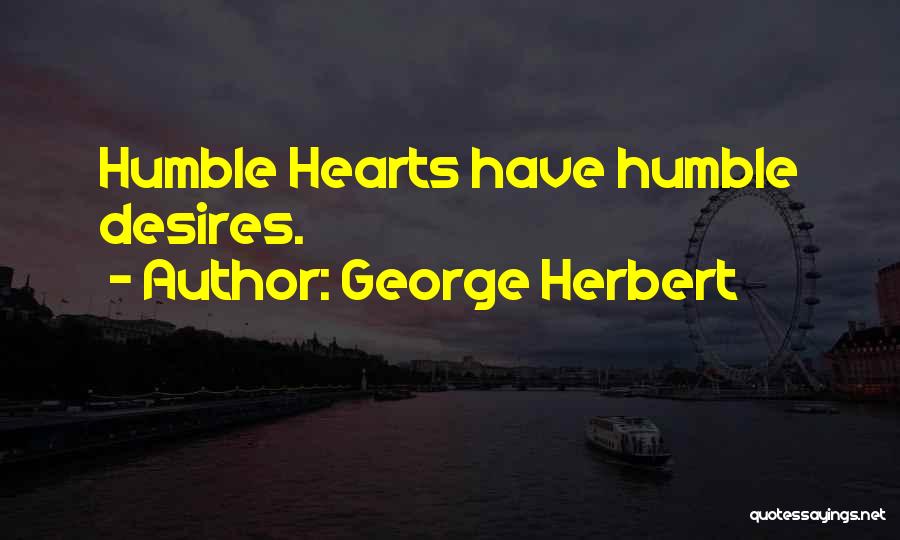 George Herbert Quotes: Humble Hearts Have Humble Desires.