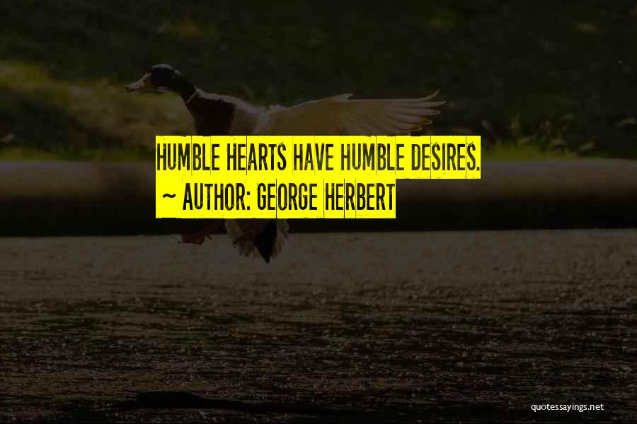 George Herbert Quotes: Humble Hearts Have Humble Desires.