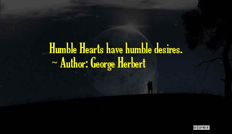 George Herbert Quotes: Humble Hearts Have Humble Desires.