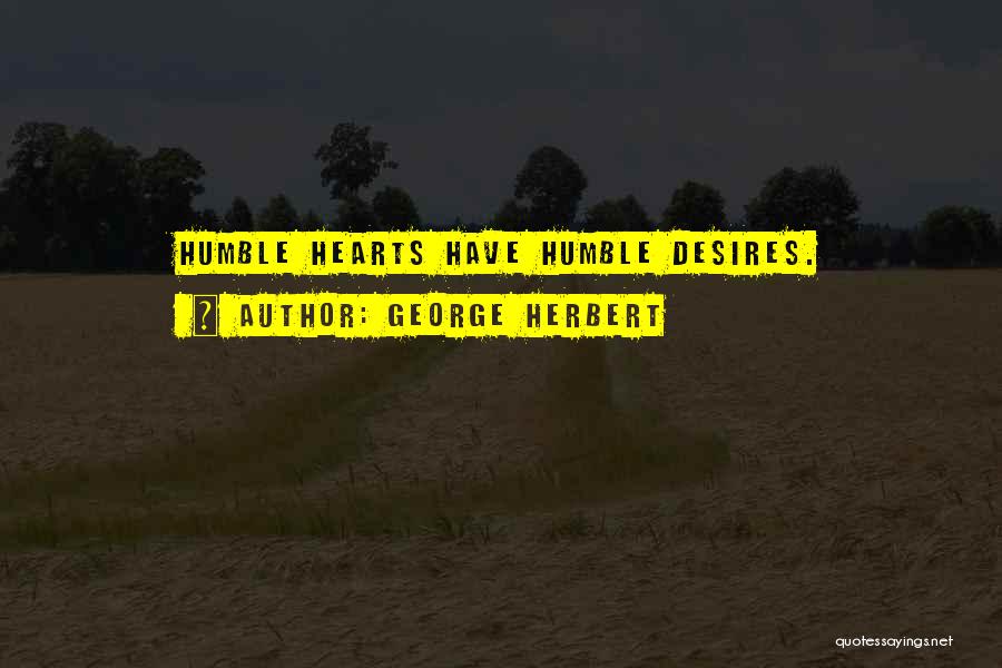 George Herbert Quotes: Humble Hearts Have Humble Desires.