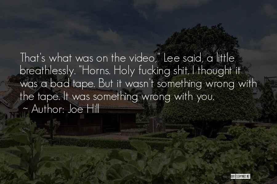 Joe Hill Quotes: That's What Was On The Video, Lee Said, A Little Breathlessly. Horns. Holy Fucking Shit. I Thought It Was A