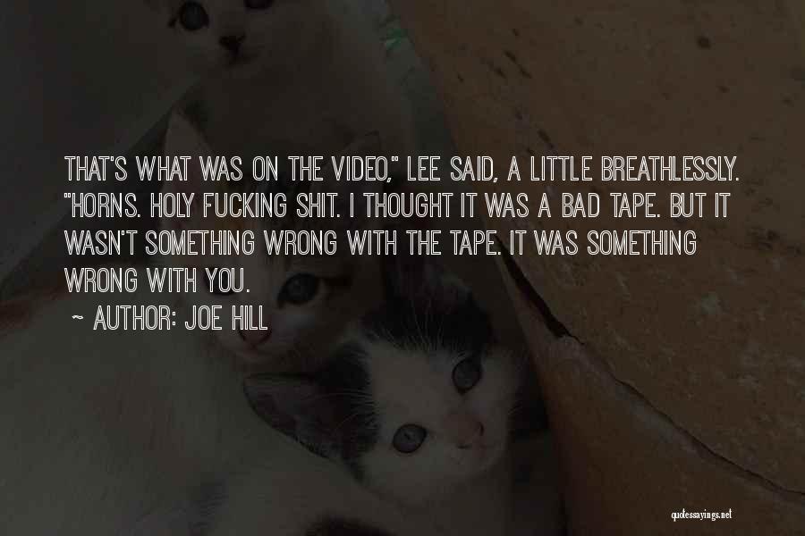 Joe Hill Quotes: That's What Was On The Video, Lee Said, A Little Breathlessly. Horns. Holy Fucking Shit. I Thought It Was A