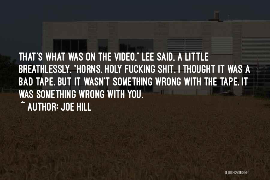 Joe Hill Quotes: That's What Was On The Video, Lee Said, A Little Breathlessly. Horns. Holy Fucking Shit. I Thought It Was A