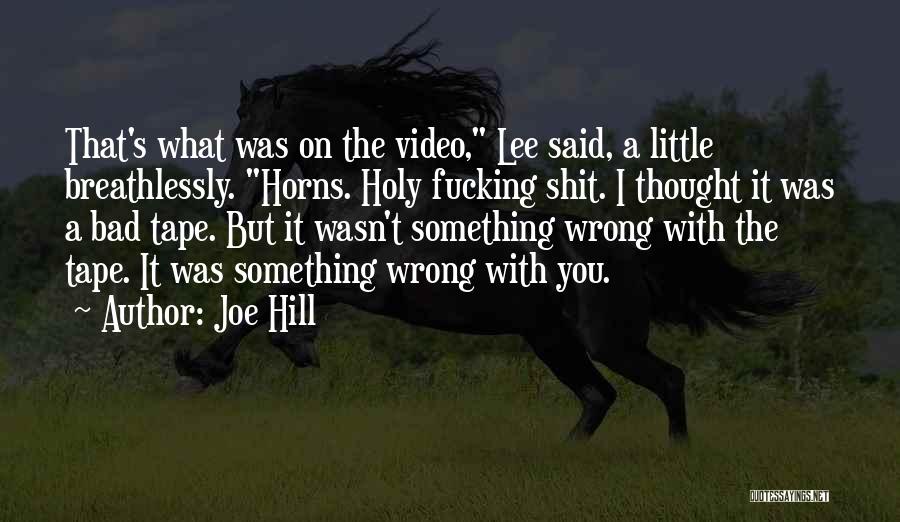 Joe Hill Quotes: That's What Was On The Video, Lee Said, A Little Breathlessly. Horns. Holy Fucking Shit. I Thought It Was A