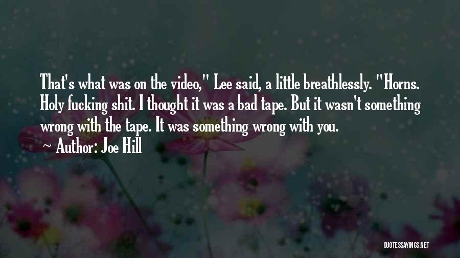 Joe Hill Quotes: That's What Was On The Video, Lee Said, A Little Breathlessly. Horns. Holy Fucking Shit. I Thought It Was A