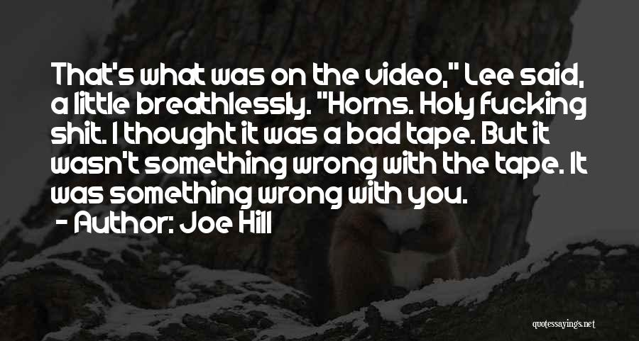 Joe Hill Quotes: That's What Was On The Video, Lee Said, A Little Breathlessly. Horns. Holy Fucking Shit. I Thought It Was A