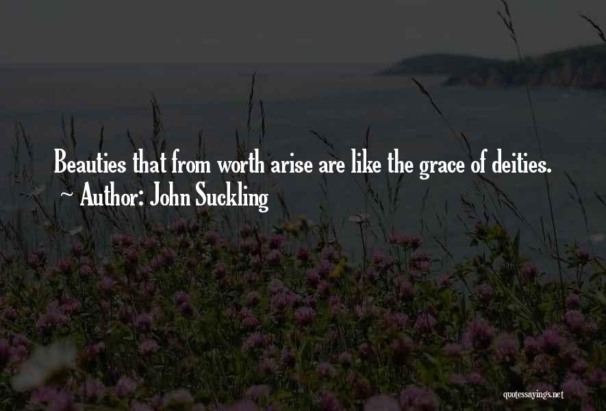 John Suckling Quotes: Beauties That From Worth Arise Are Like The Grace Of Deities.