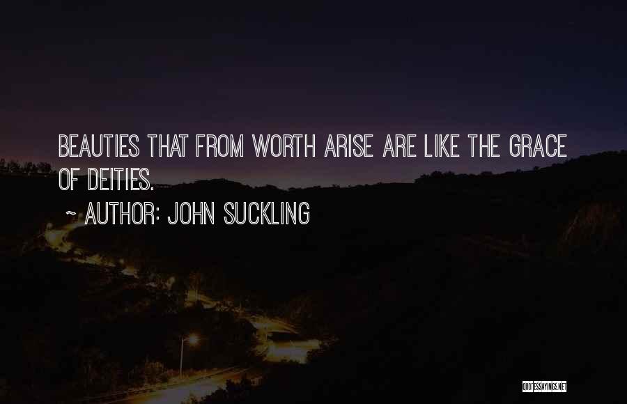 John Suckling Quotes: Beauties That From Worth Arise Are Like The Grace Of Deities.