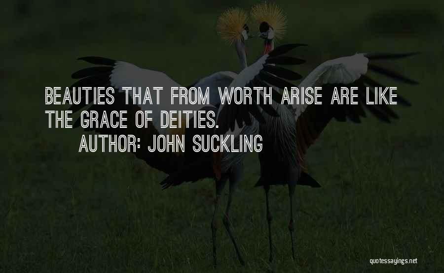 John Suckling Quotes: Beauties That From Worth Arise Are Like The Grace Of Deities.