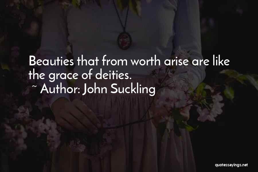 John Suckling Quotes: Beauties That From Worth Arise Are Like The Grace Of Deities.