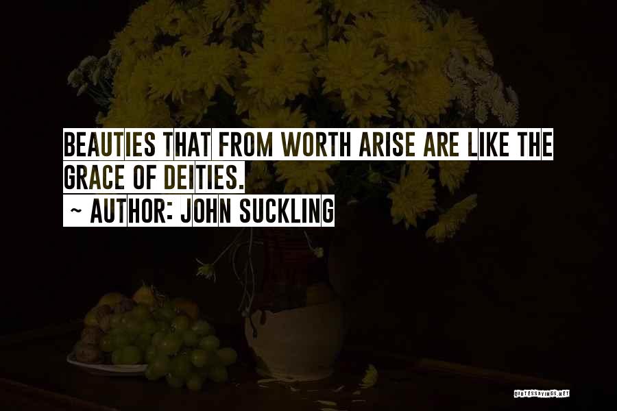 John Suckling Quotes: Beauties That From Worth Arise Are Like The Grace Of Deities.