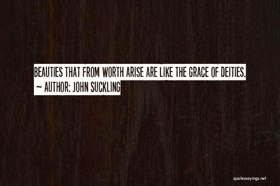 John Suckling Quotes: Beauties That From Worth Arise Are Like The Grace Of Deities.