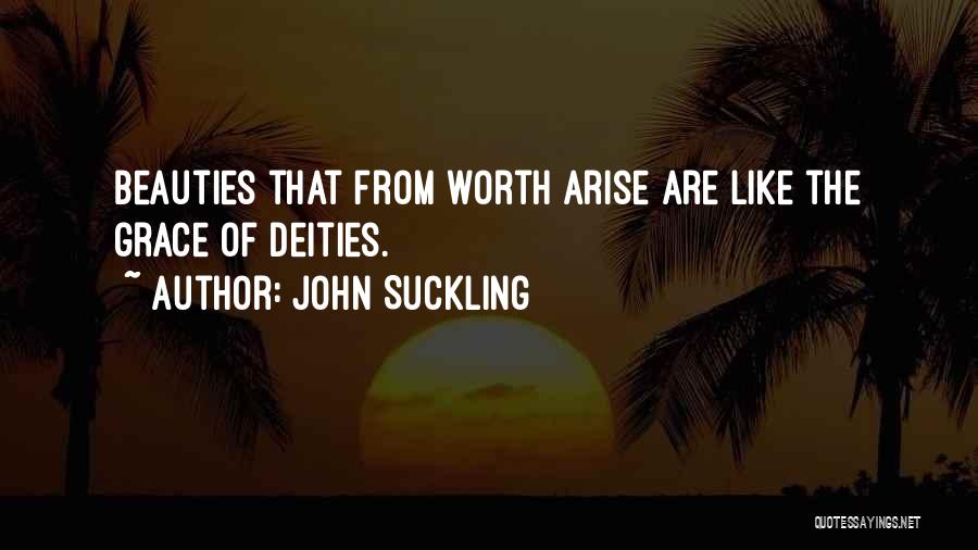 John Suckling Quotes: Beauties That From Worth Arise Are Like The Grace Of Deities.