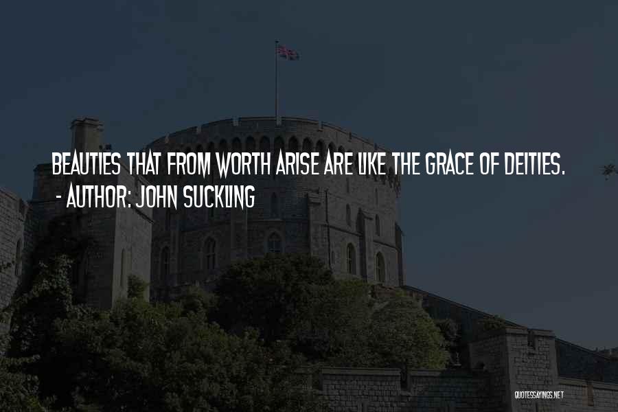 John Suckling Quotes: Beauties That From Worth Arise Are Like The Grace Of Deities.