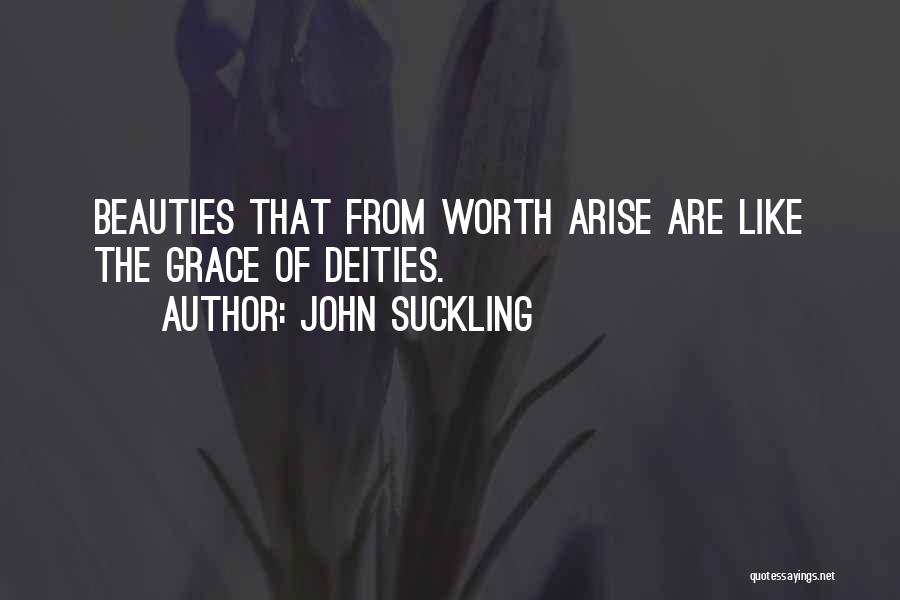 John Suckling Quotes: Beauties That From Worth Arise Are Like The Grace Of Deities.