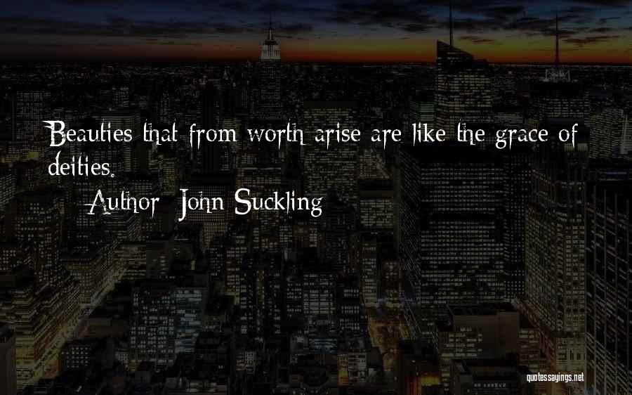 John Suckling Quotes: Beauties That From Worth Arise Are Like The Grace Of Deities.