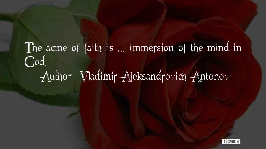 Vladimir Aleksandrovich Antonov Quotes: The Acme Of Faith Is ... Immersion Of The Mind In God.