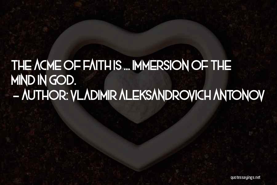 Vladimir Aleksandrovich Antonov Quotes: The Acme Of Faith Is ... Immersion Of The Mind In God.