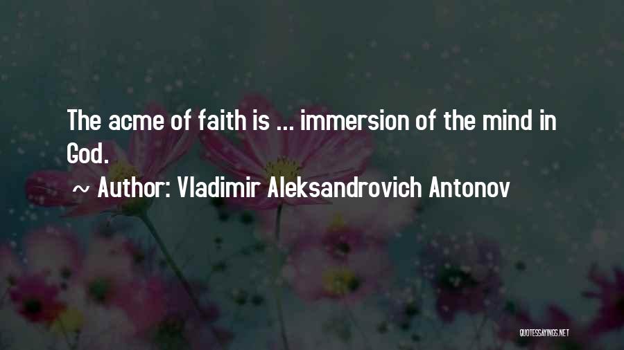 Vladimir Aleksandrovich Antonov Quotes: The Acme Of Faith Is ... Immersion Of The Mind In God.