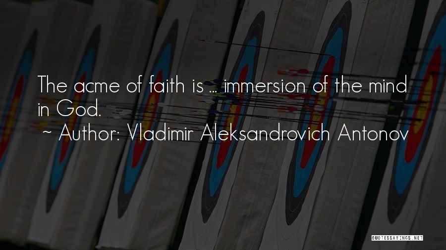 Vladimir Aleksandrovich Antonov Quotes: The Acme Of Faith Is ... Immersion Of The Mind In God.