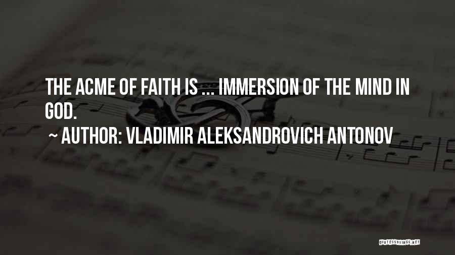 Vladimir Aleksandrovich Antonov Quotes: The Acme Of Faith Is ... Immersion Of The Mind In God.