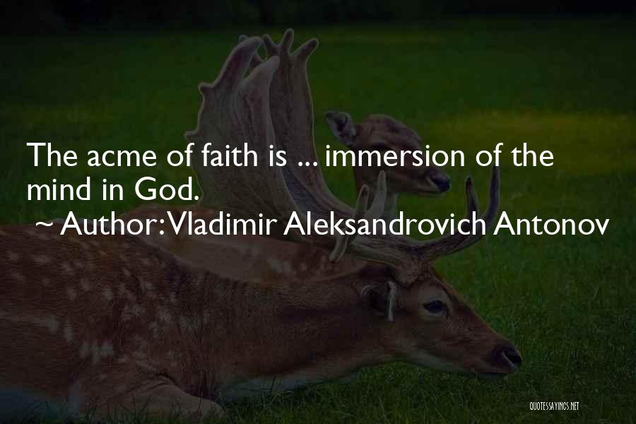 Vladimir Aleksandrovich Antonov Quotes: The Acme Of Faith Is ... Immersion Of The Mind In God.