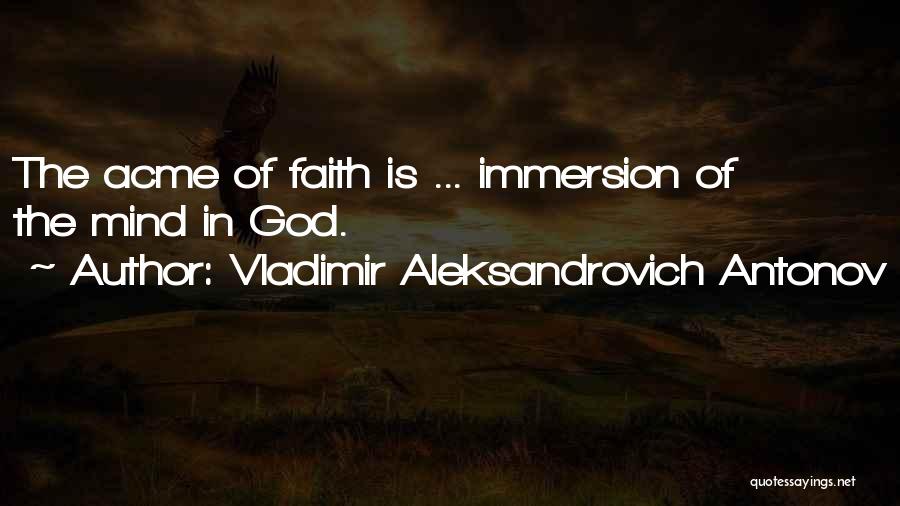 Vladimir Aleksandrovich Antonov Quotes: The Acme Of Faith Is ... Immersion Of The Mind In God.