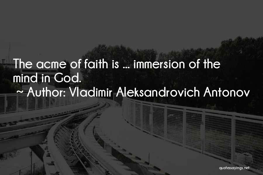 Vladimir Aleksandrovich Antonov Quotes: The Acme Of Faith Is ... Immersion Of The Mind In God.