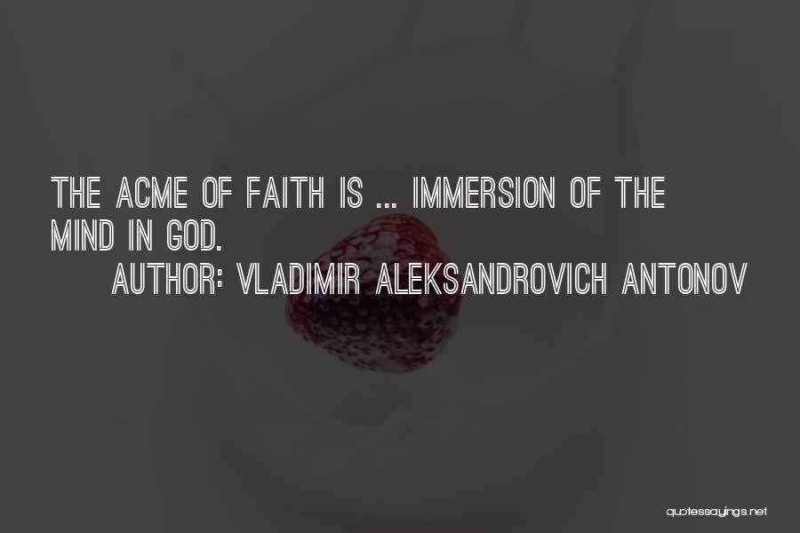 Vladimir Aleksandrovich Antonov Quotes: The Acme Of Faith Is ... Immersion Of The Mind In God.