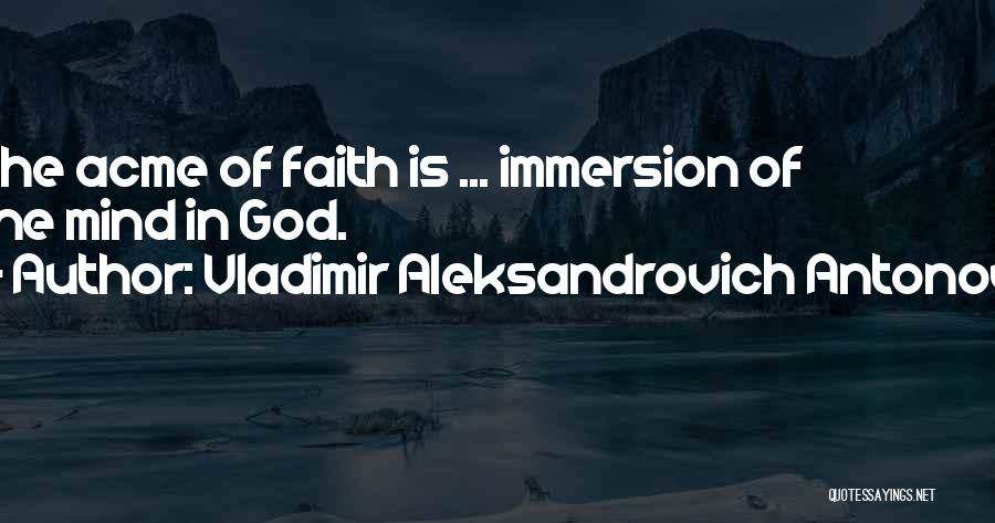 Vladimir Aleksandrovich Antonov Quotes: The Acme Of Faith Is ... Immersion Of The Mind In God.